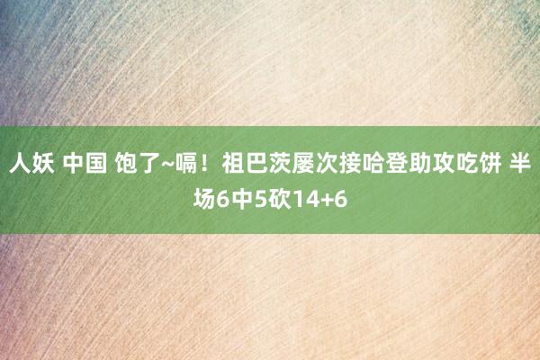 人妖 中国 饱了~嗝！祖巴茨屡次接哈登助攻吃饼 半场6中5砍14+6