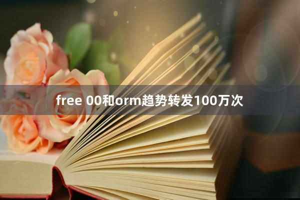 free 00和orm趋势转发100万次