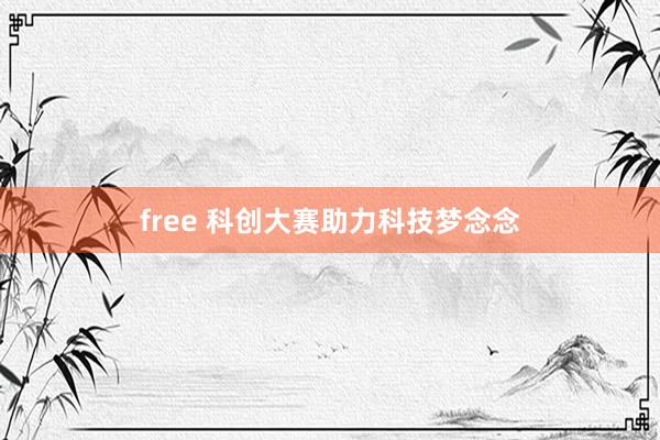 free 科创大赛助力科技梦念念