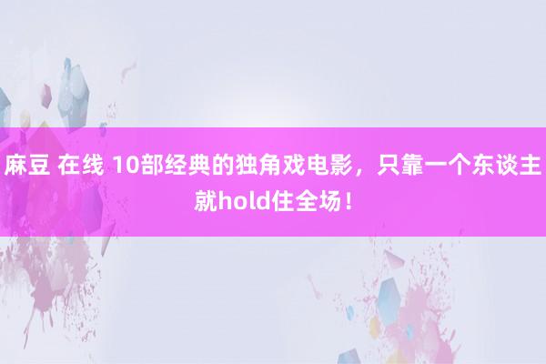 麻豆 在线 10部经典的独角戏电影，只靠一个东谈主就hold住全场！