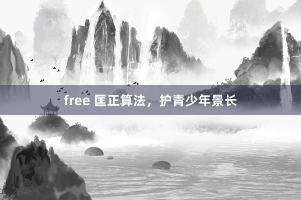 free 匡正算法，护青少年景长